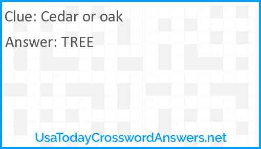 Cedar or oak Answer