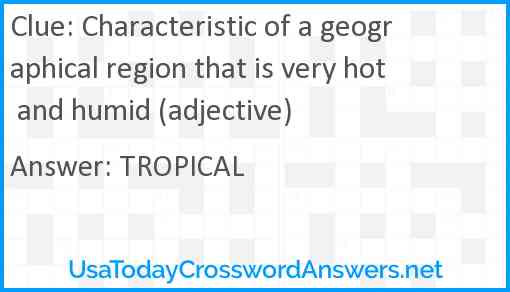 Characteristic of a geographical region that is very hot and humid (adjective) Answer