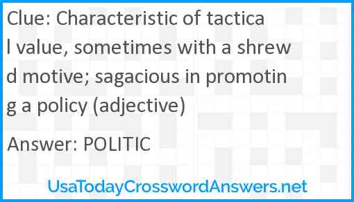 Characteristic of tactical value, sometimes with a shrewd motive; sagacious in promoting a policy (adjective) Answer