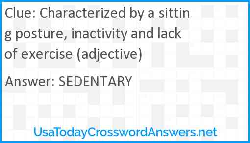 Characterized by a sitting posture, inactivity and lack of exercise (adjective) Answer