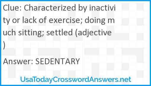 Characterized by inactivity or lack of exercise; doing much sitting; settled (adjective) Answer