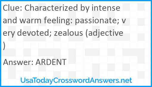 Characterized by intense and warm feeling: passionate; very devoted; zealous (adjective) Answer