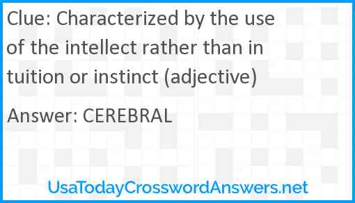 Characterized by the use of the intellect rather than intuition or instinct (adjective) Answer