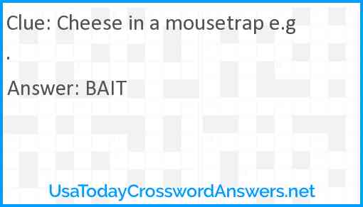 Cheese in a mousetrap e.g. Answer