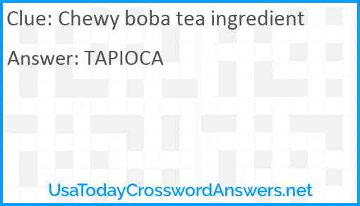Chewy boba tea ingredient Answer