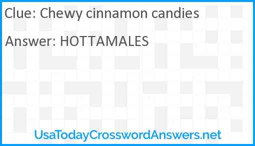 Chewy cinnamon candies Answer