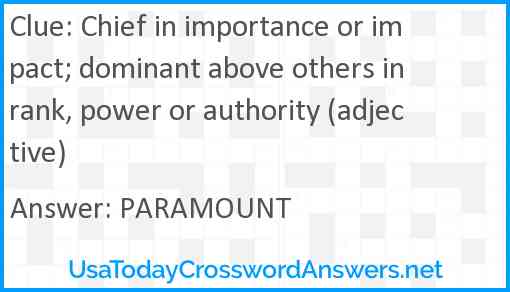 Chief in importance or impact; dominant above others in rank, power or authority (adjective) Answer