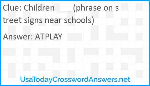 Children ___ (phrase on street signs near schools) Answer