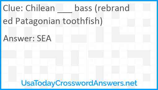 Chilean ___ bass (rebranded Patagonian toothfish) Answer