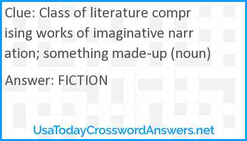 Class of literature comprising works of imaginative narration; something made-up (noun) Answer