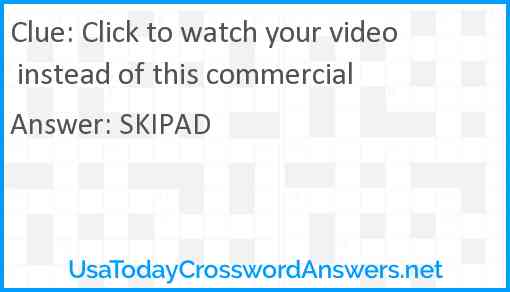 Click to watch your video instead of this commercial Answer