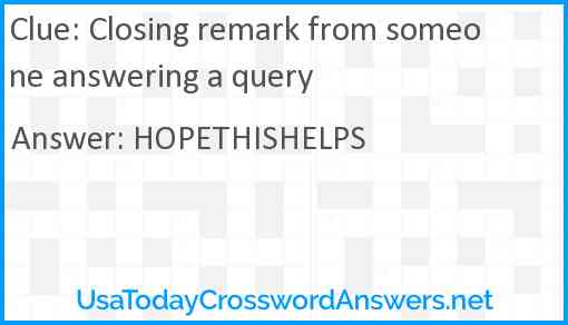 Closing remark from someone answering a query Answer