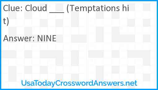 Cloud ___ (Temptations hit) Answer
