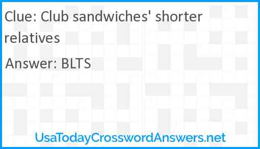Club sandwiches' shorter relatives Answer