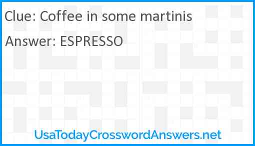 Coffee in some martinis Answer