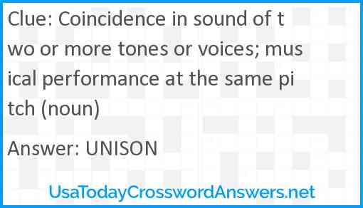Coincidence in sound of two or more tones or voices; musical performance at the same pitch (noun) Answer