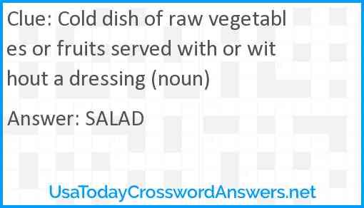 Cold dish of raw vegetables or fruits served with or without a dressing (noun) Answer