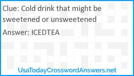 Cold drink that might be sweetened or unsweetened Answer