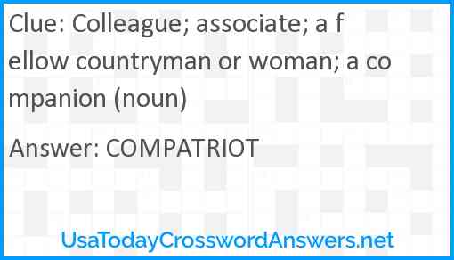 Colleague; associate; a fellow countryman or woman; a companion (noun) Answer