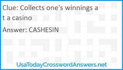 Collects one's winnings at a casino Answer
