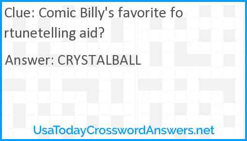 Comic Billy's favorite fortunetelling aid? Answer