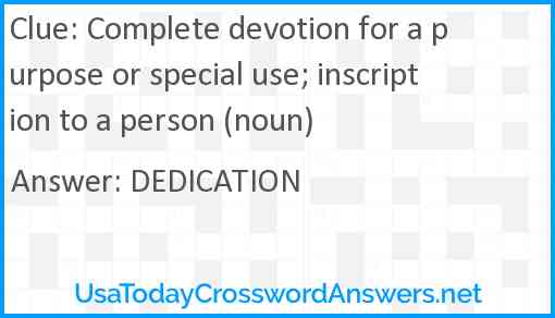 Complete devotion for a purpose or special use; inscription to a person (noun) Answer