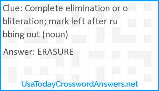 Complete elimination or obliteration; mark left after rubbing out (noun) Answer