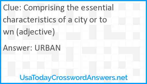 Comprising the essential characteristics of a city or town (adjective) Answer