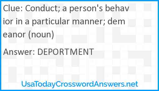 Conduct; a person's behavior in a particular manner; demeanor (noun) Answer