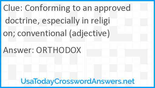 Conforming to an approved doctrine, especially in religion; conventional (adjective) Answer