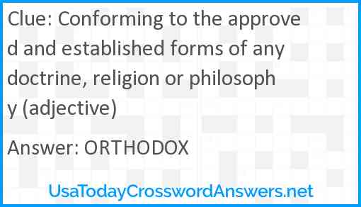 Conforming to the approved and established forms of any doctrine, religion or philosophy (adjective) Answer