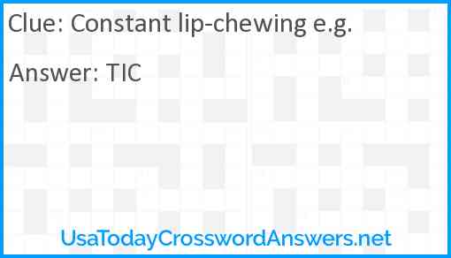 Constant lip-chewing e.g. Answer