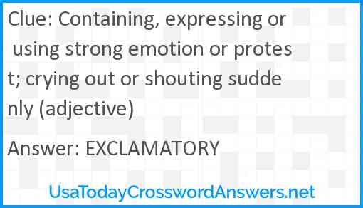 Containing, expressing or using strong emotion or protest; crying out or shouting suddenly (adjective) Answer