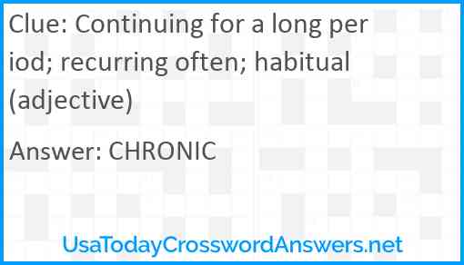 Continuing for a long period; recurring often; habitual (adjective) Answer