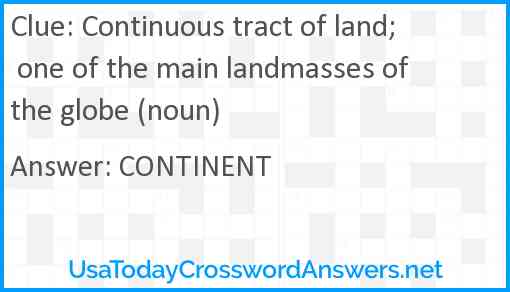 Continuous tract of land; one of the main landmasses of the globe (noun) Answer