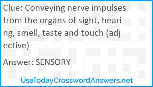 Conveying nerve impulses from the organs of sight, hearing, smell, taste and touch (adjective) Answer