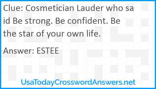 Cosmetician Lauder who said Be strong. Be confident. Be the star of your own life. Answer