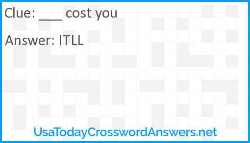 ___ cost you Answer