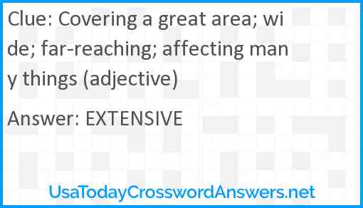 Covering a great area; wide; far-reaching; affecting many things (adjective) Answer