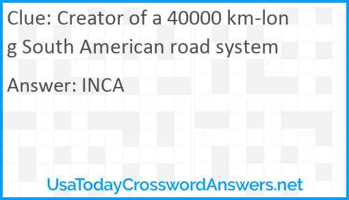 Creator of a 40000 km-long South American road system Answer
