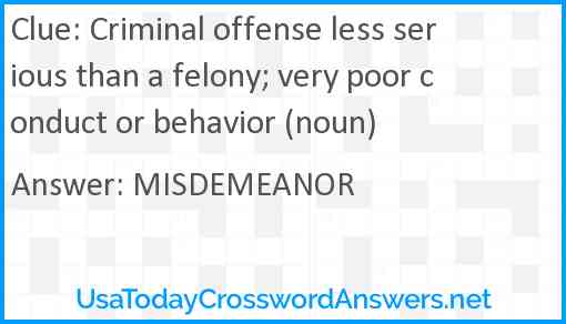 Criminal offense less serious than a felony; very poor conduct or behavior (noun) Answer