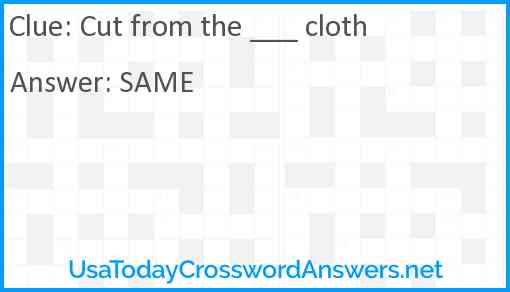 Cut from the ___ cloth Answer