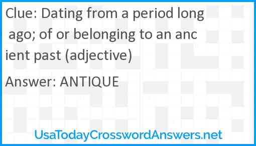 Dating from a period long ago; of or belonging to an ancient past (adjective) Answer