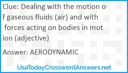 Dealing with the motion of gaseous fluids (air) and with forces acting on bodies in motion (adjective) Answer