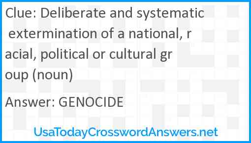 Deliberate and systematic extermination of a national, racial, political or cultural group (noun) Answer