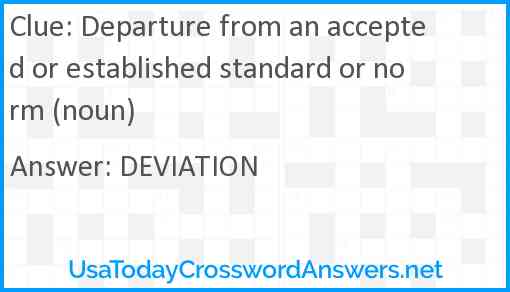 Departure from an accepted or established standard or norm (noun) Answer