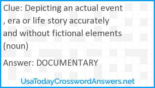 Depicting an actual event, era or life story accurately and without fictional elements (noun) Answer