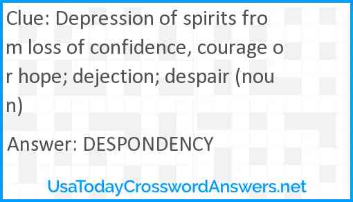 Depression of spirits from loss of confidence, courage or hope; dejection; despair (noun) Answer