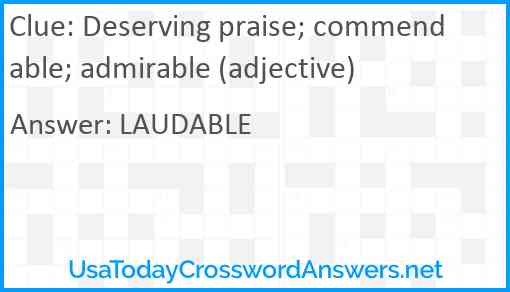 Deserving praise; commendable; admirable (adjective) Answer