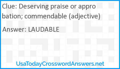 Deserving praise or approbation; commendable (adjective) Answer